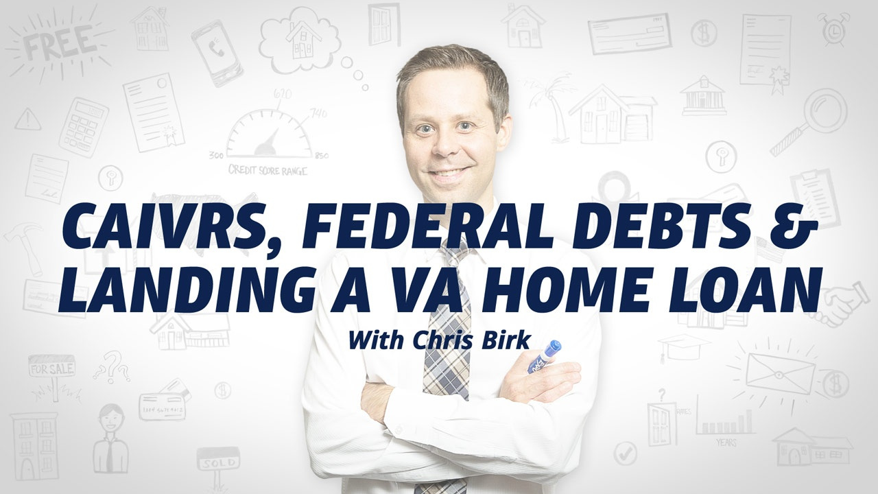 Image of Chris Birk with text: 'CAIVRS, Federal Debts & Landing a VA Home Loan,' surrounded by home-buying illustrations.